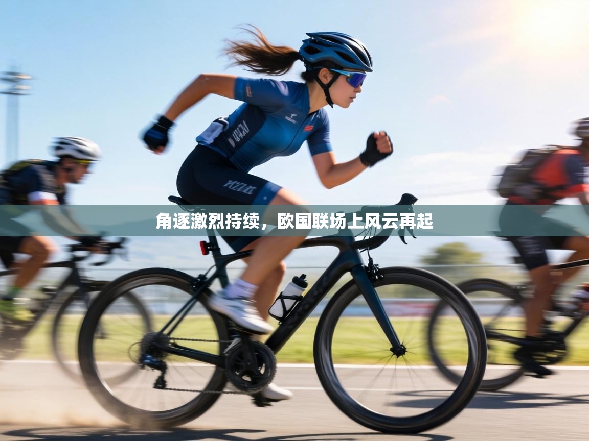 角逐激烈持续，欧国联场上风云再起